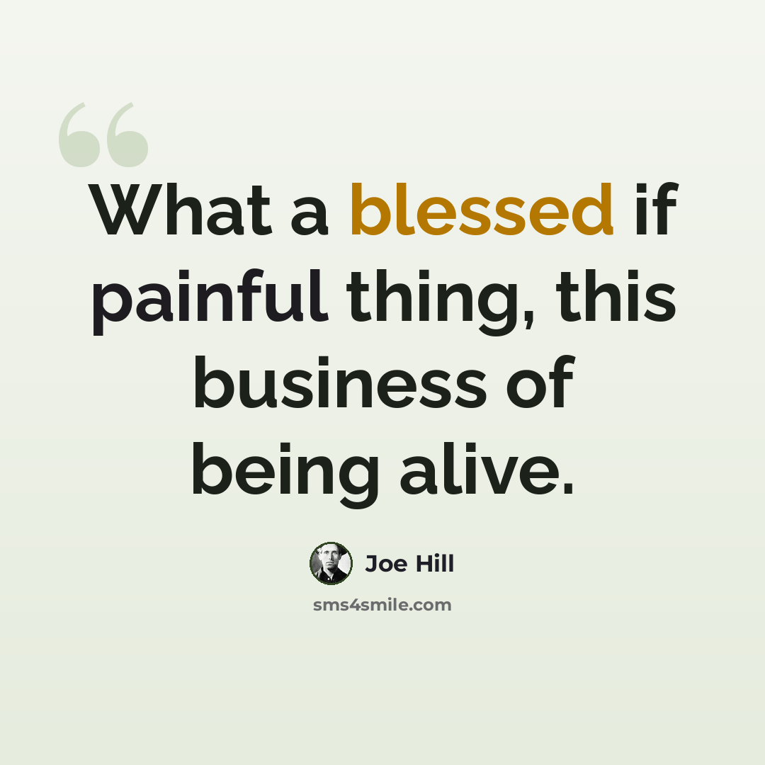 “What a blessed if painful thing, this business of being alive.” quote by Joe Hill