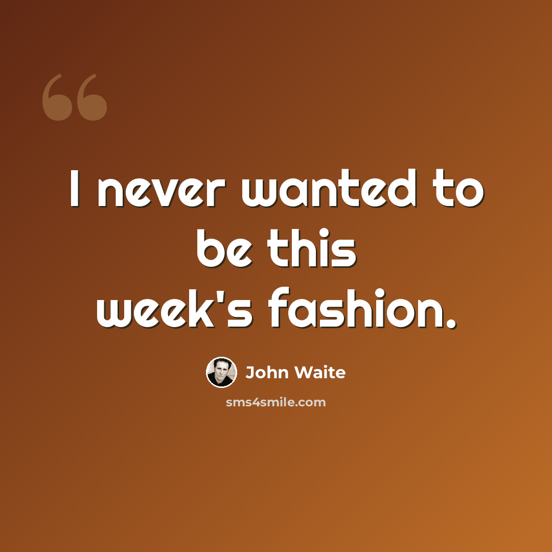 “I never wanted to be this week's fashion.” quote by John Waite