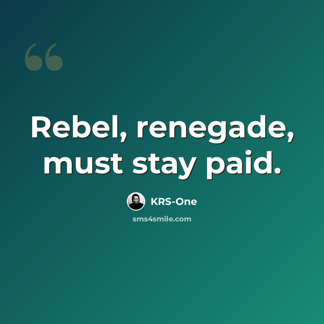 “Rebel, renegade, must stay paid.” quote by KRS-One