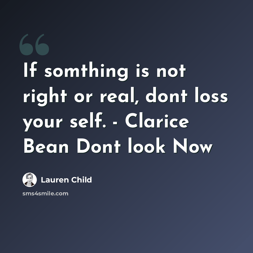 “If somthing is not right or real, dont loss your self. - Clarice Bean Dont look Now” quote by Lauren Child
