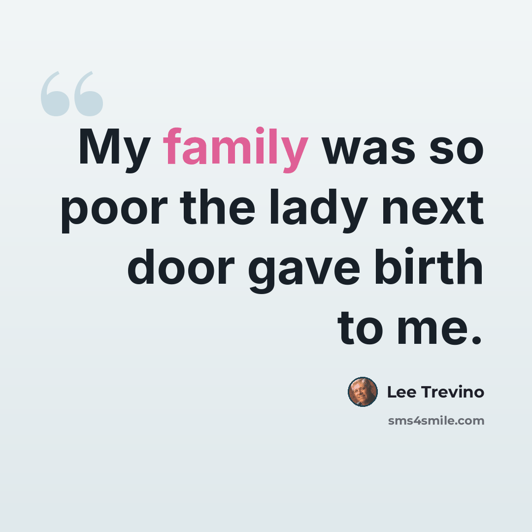 “My family was so poor the lady next door gave birth to me.” quote by Lee Trevino