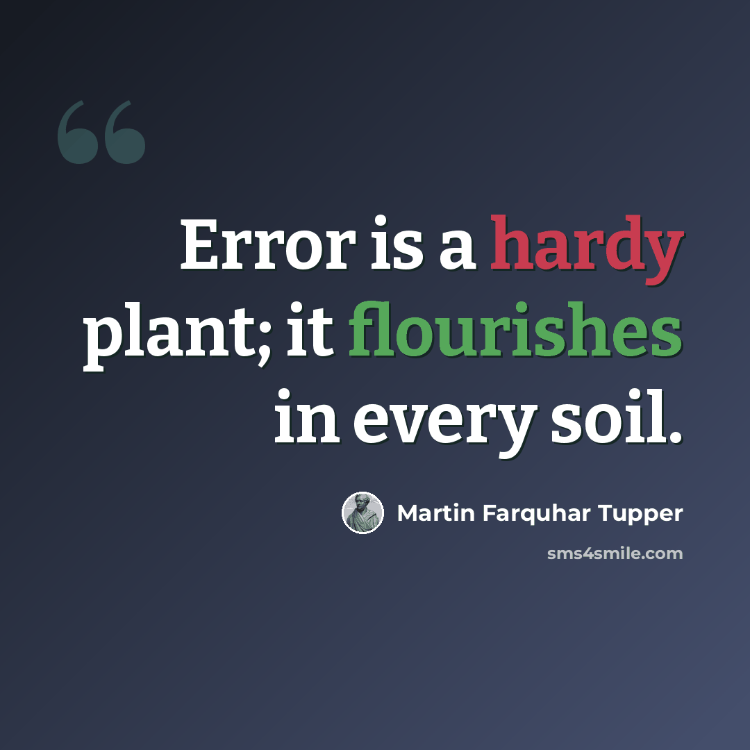“Error is a hardy plant; it flourishes in every soil.” quote by Martin Farquhar Tupper