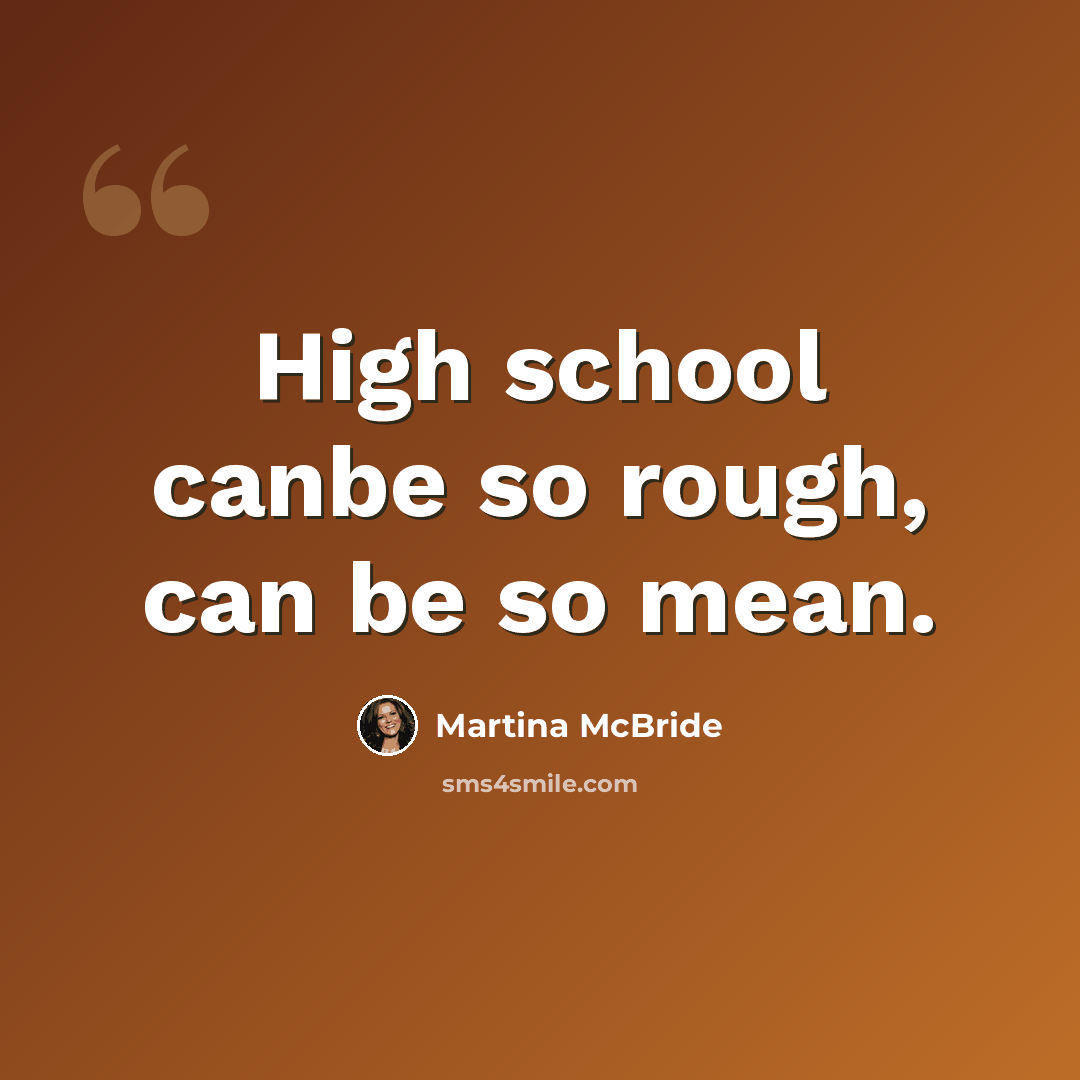 “High school canbe so rough, can be so mean.” quote by Martina Mcbride