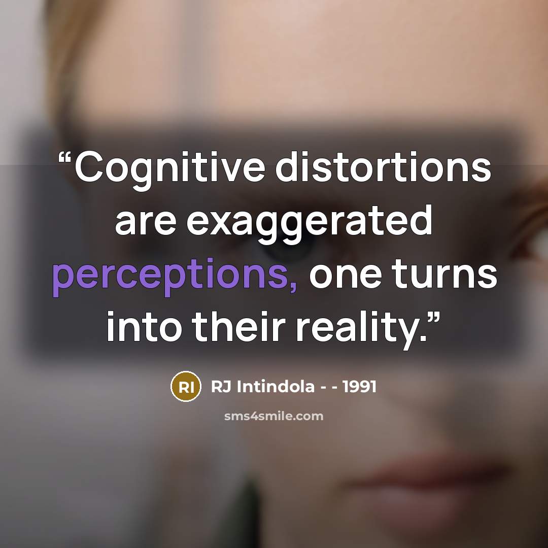 “Cognitive distortions are exaggerated perceptions, one turns into their reality.” quote by RJ Intindola - - 1991