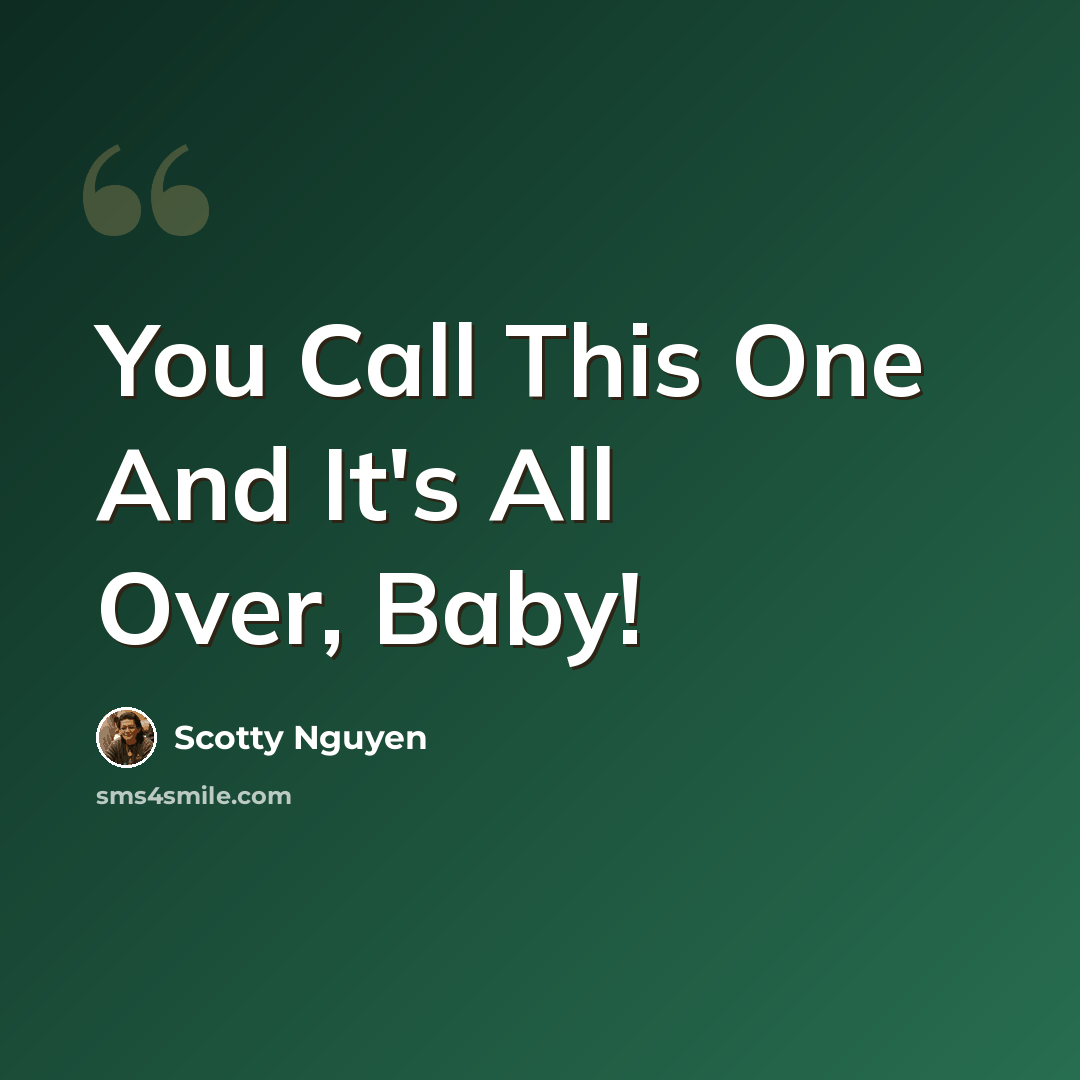 “You Call This One And It's All Over, Baby!” quote by Scotty Nguyen