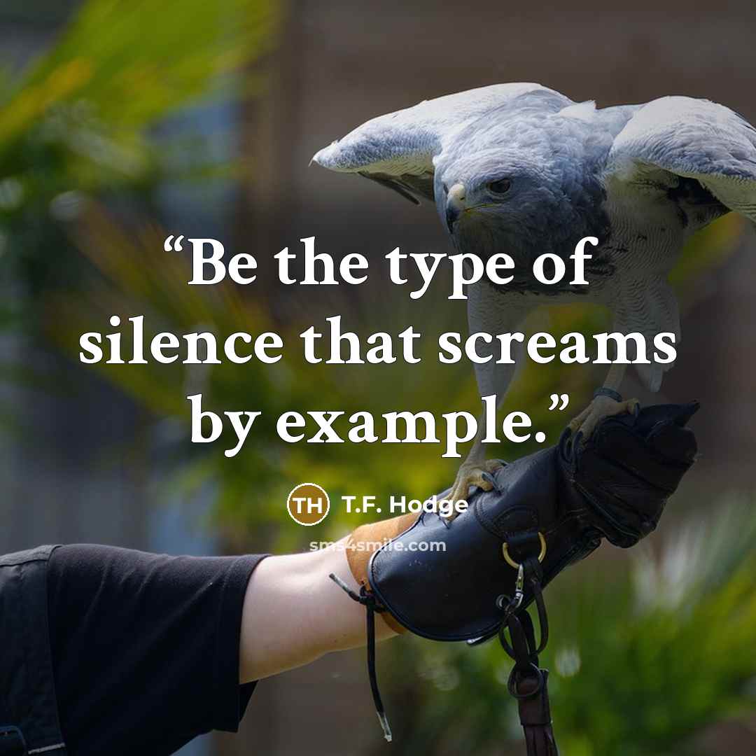“Be the type of silence that screams by example.” quote by T.F. Hodge