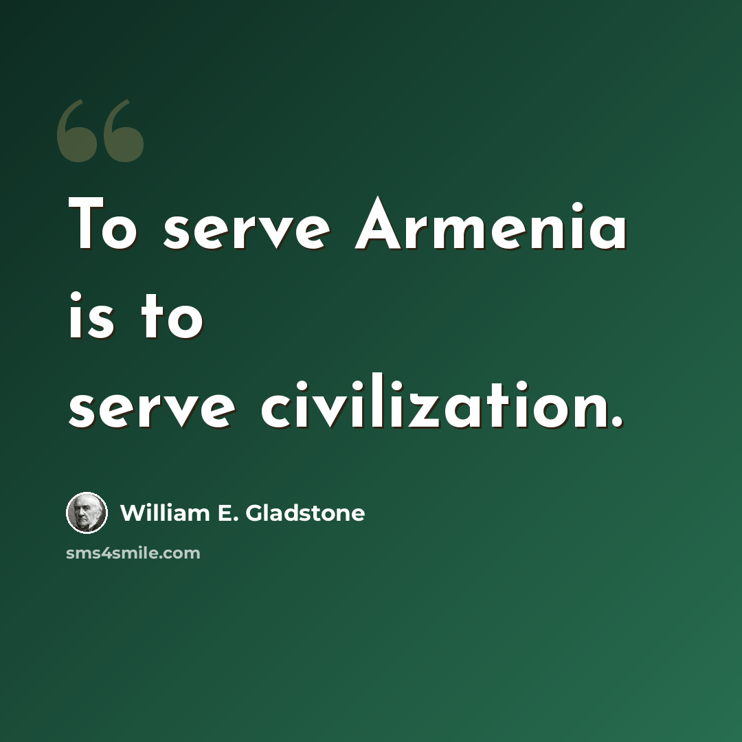 “To serve Armenia is to serve civilization.” quote by William E. Gladstone