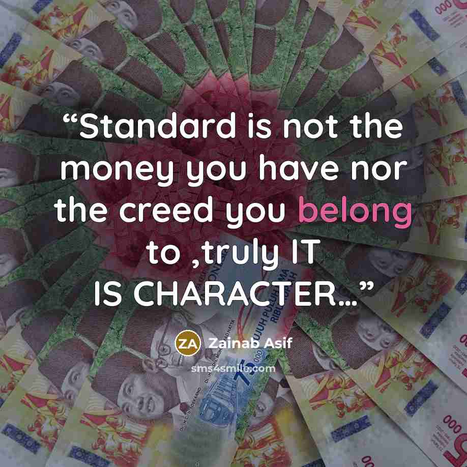 “Standard is not the money you have nor the creed you belong to ,truly IT IS CHARACTER…” quote by Zainab Asif