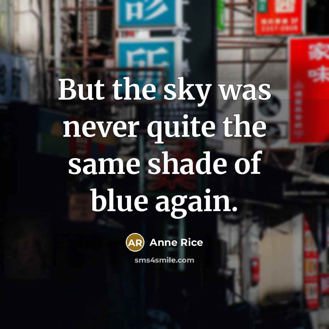 “But the sky was never quite the same shade of blue again.” quote by Anne Rice