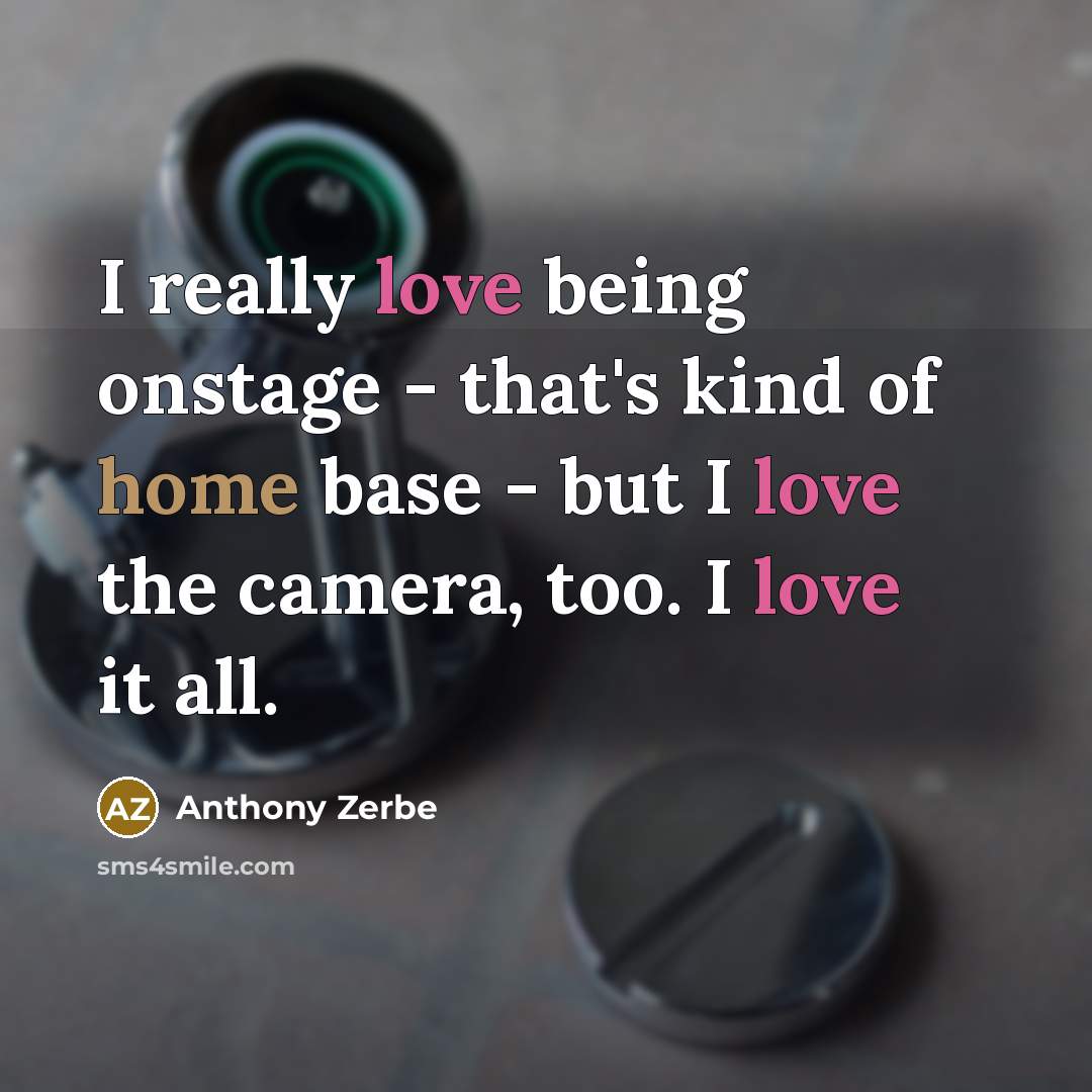 “I really love being onstage - that's kind of home base - but I love the camera, too. I love it all.” quote by Anthony Zerbe