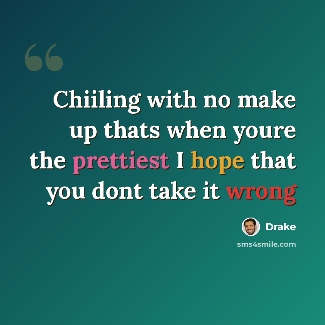 “Chiiling with no make up thats when youre the prettiest I hope that you dont take it wrong” quote by Drake
