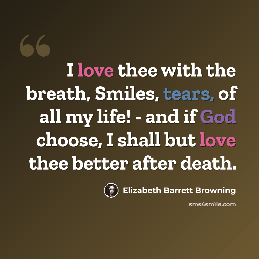 “I love thee with the breath, Smiles, tears, of all my life! - and if God choose, I shall but love thee better after death.” quote by Elizabeth Barrett Browning