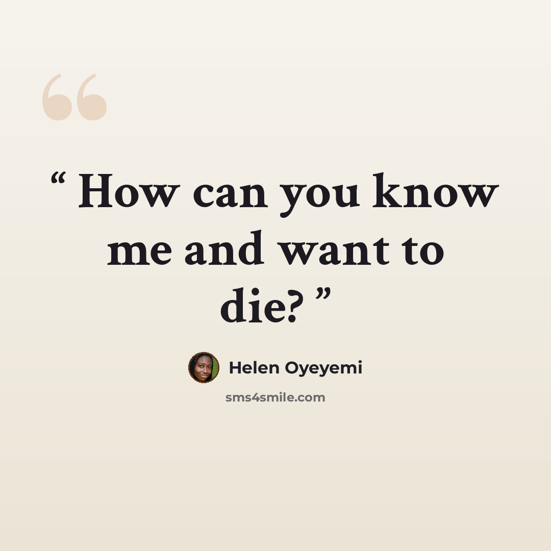 “How can you know me and want to die?” quote by Helen Oyeyemi