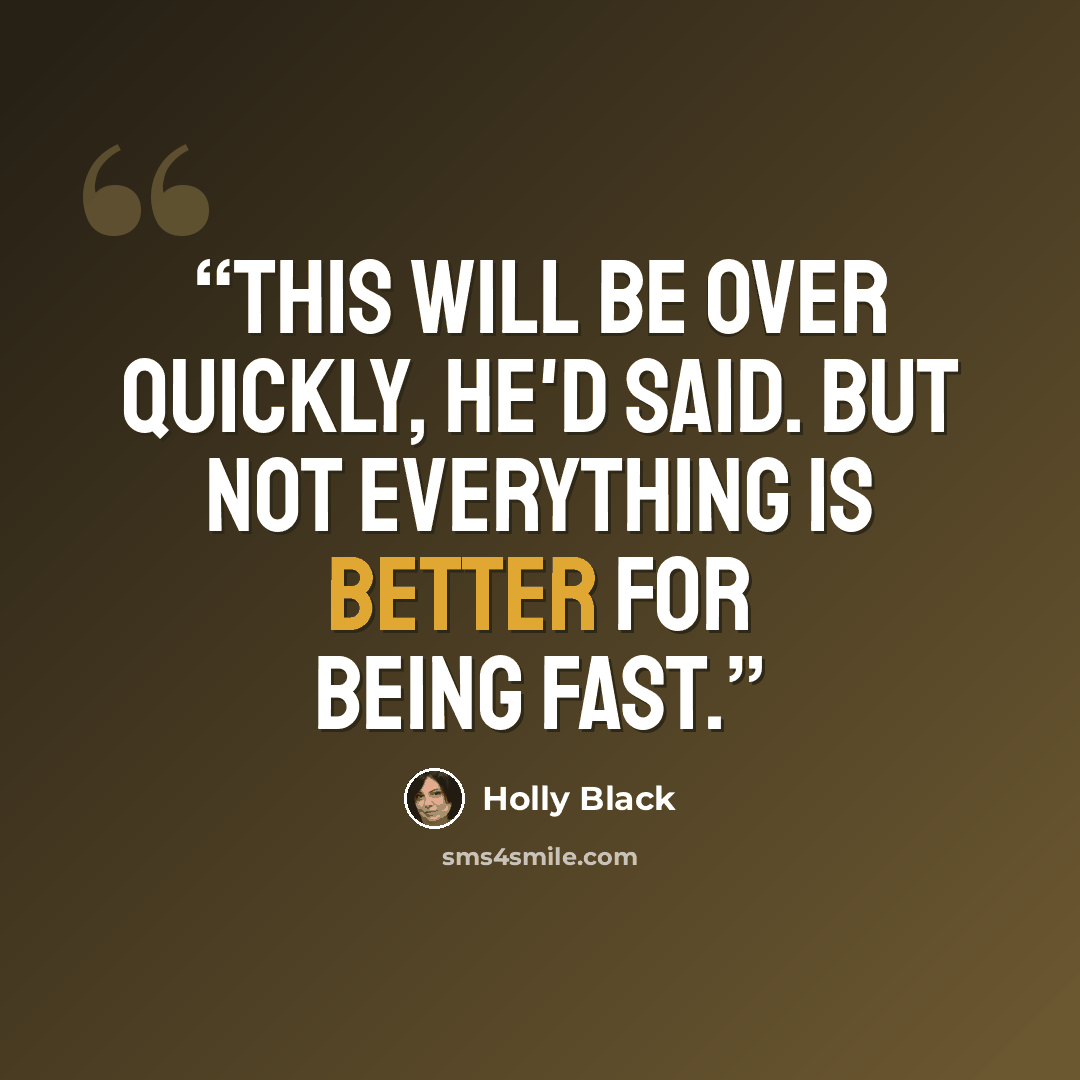 “This will be over quickly, he'd said. But not everything is better for being fast.” quote by Holly Black