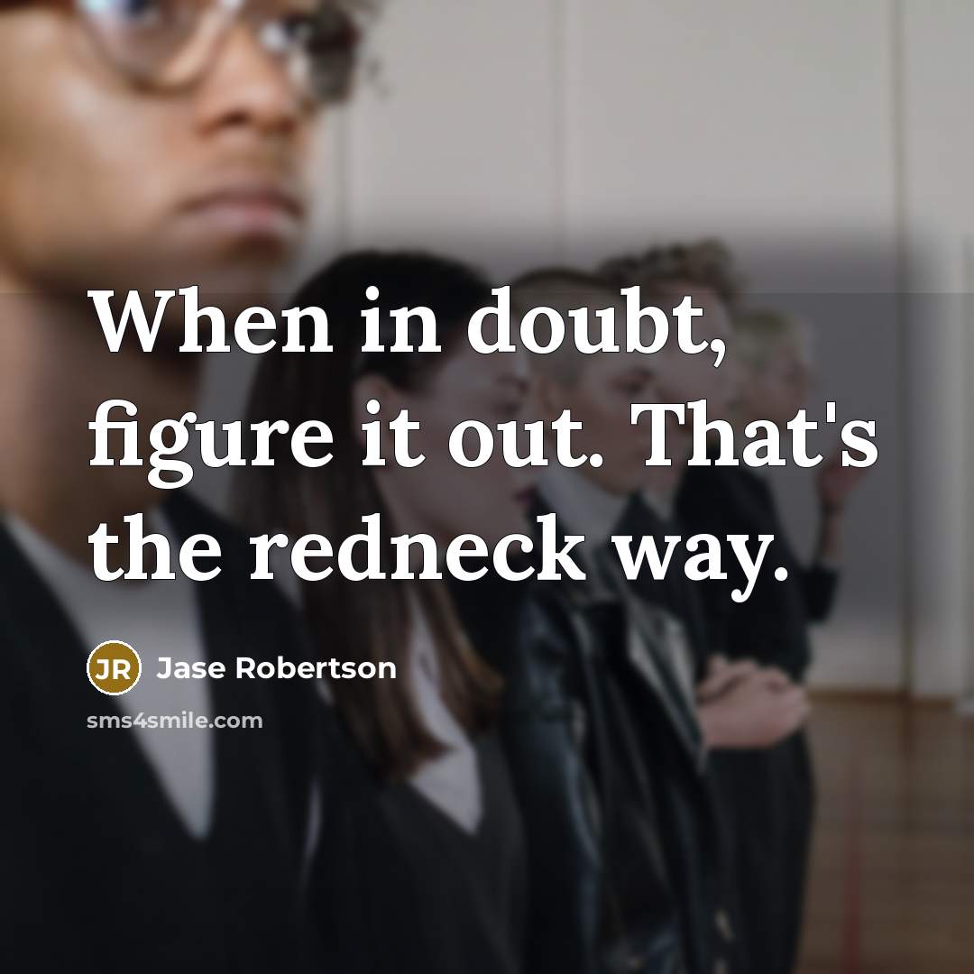 “When in doubt, figure it out. That's the redneck way.” quote by Jase Robertson