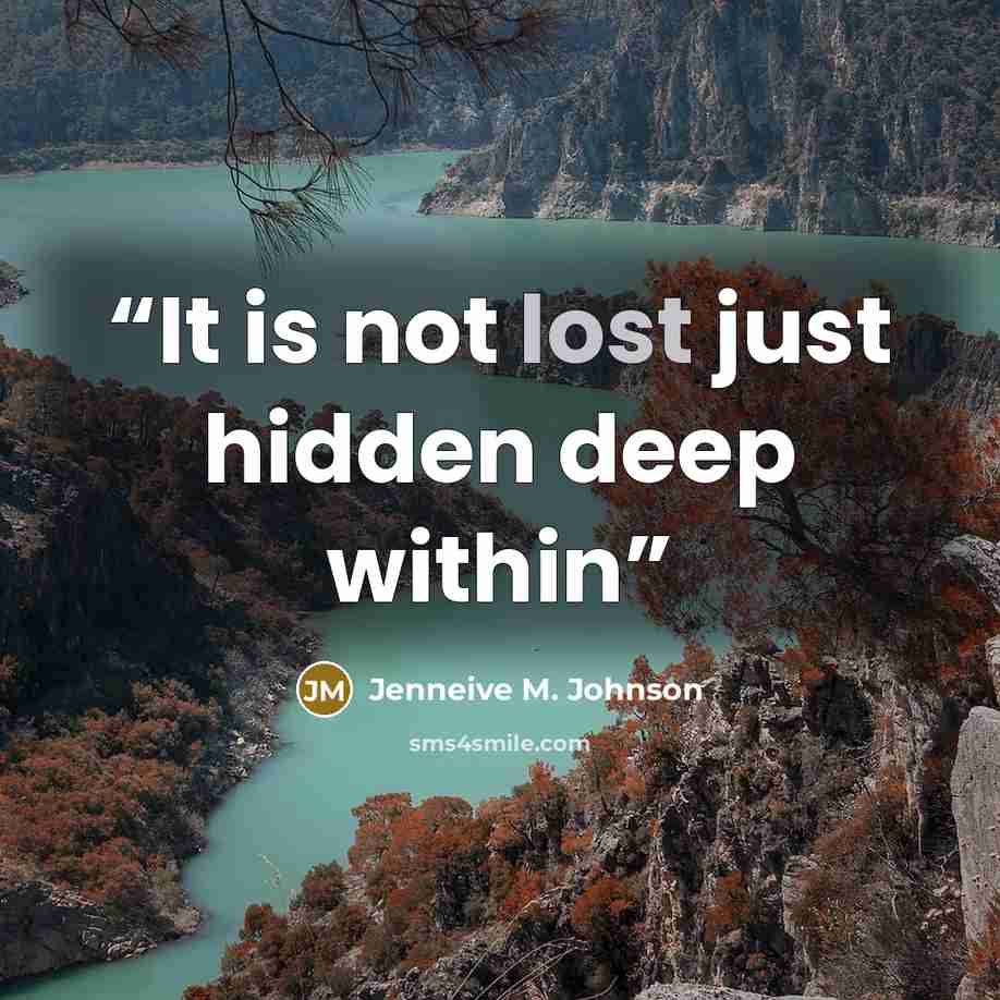 “It is not lost just hidden deep within” quote by Jenneive M. Johnson