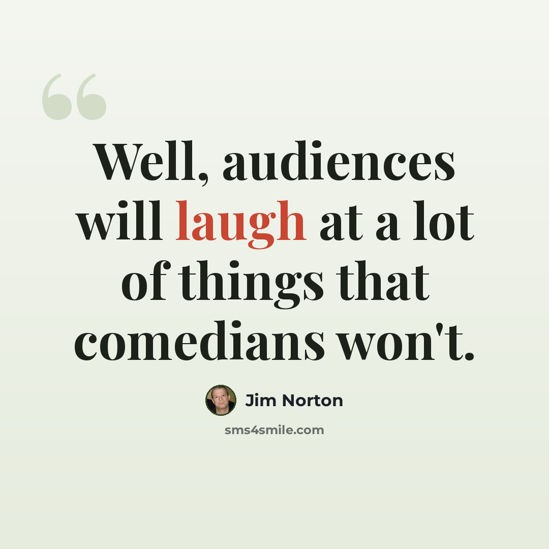 “Well, audiences will laugh at a lot of things that comedians won't.” quote by Jim Norton