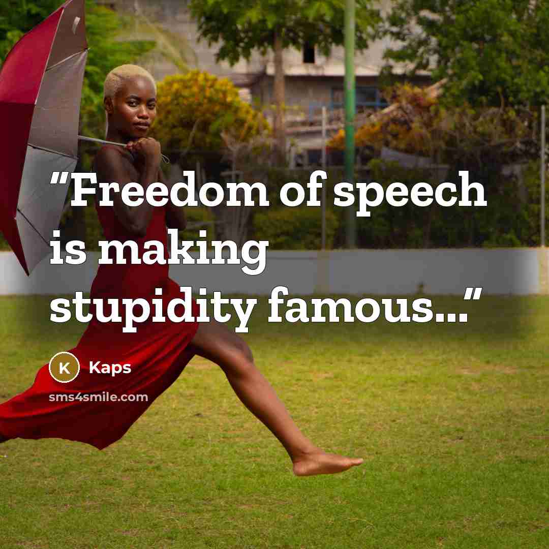“Freedom of speech is making stupidity famous...” quote by Kaps