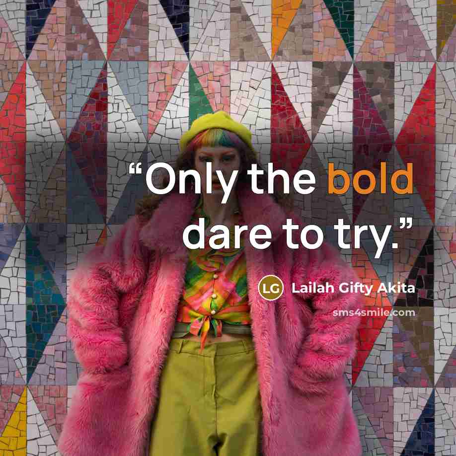 “Only the bold dare to try.” quote by Lailah Gifty Akita