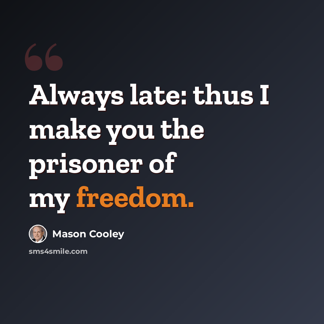 “Always late: thus I make you the prisoner of my freedom.” quote by Mason Cooley