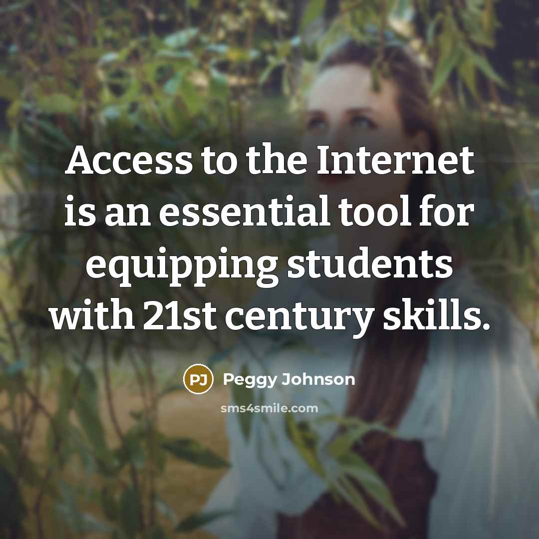 “Access to the Internet is an essential tool for equipping students with 21st century skills.” quote by Peggy Johnson