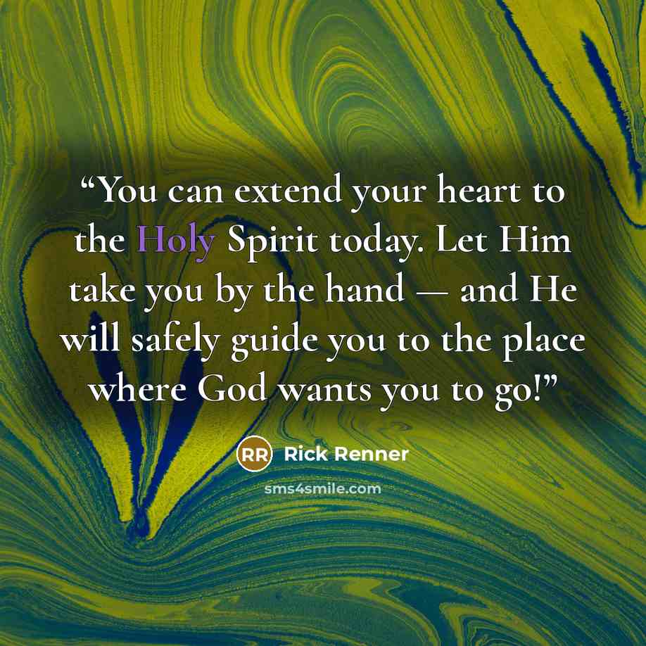 “You can extend your heart to the Holy Spirit today. Let Him take you by the hand — and He will safely guide you to the place where God wants you to go!” quote by Rick Renner