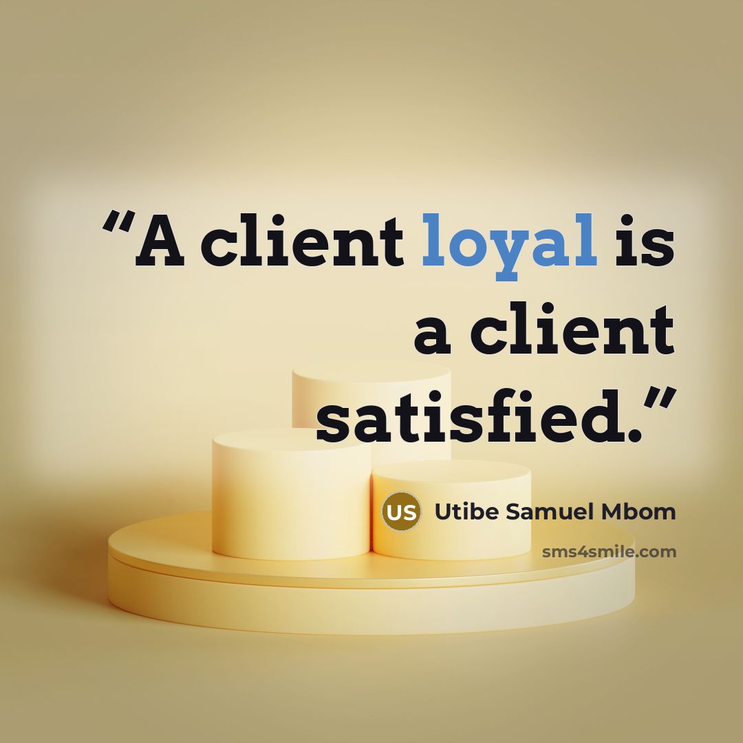 “A client loyal is a client satisfied.” quote by Utibe Samuel Mbom