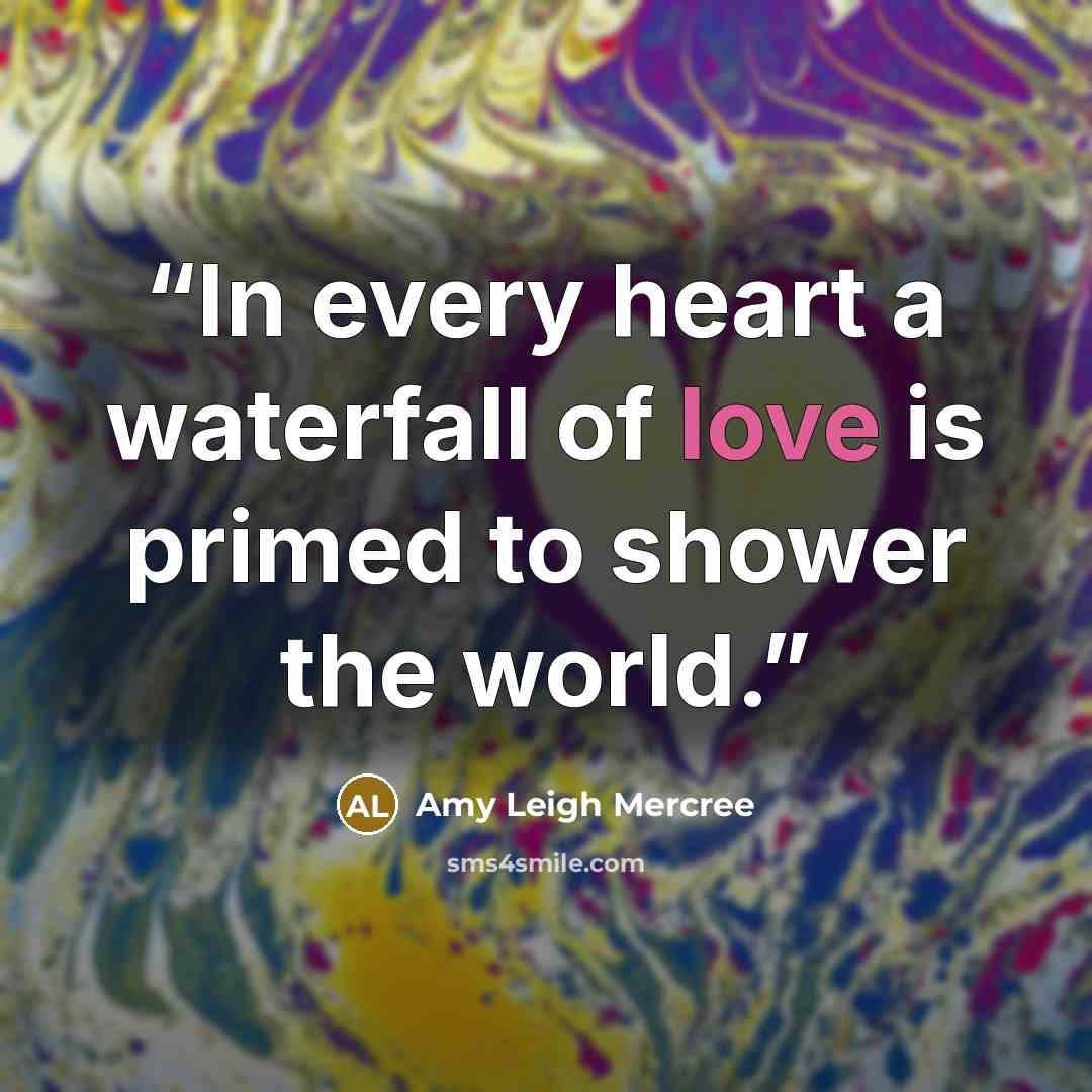 “In every heart a waterfall of love is primed to shower the world.” quote by Amy Leigh Mercree