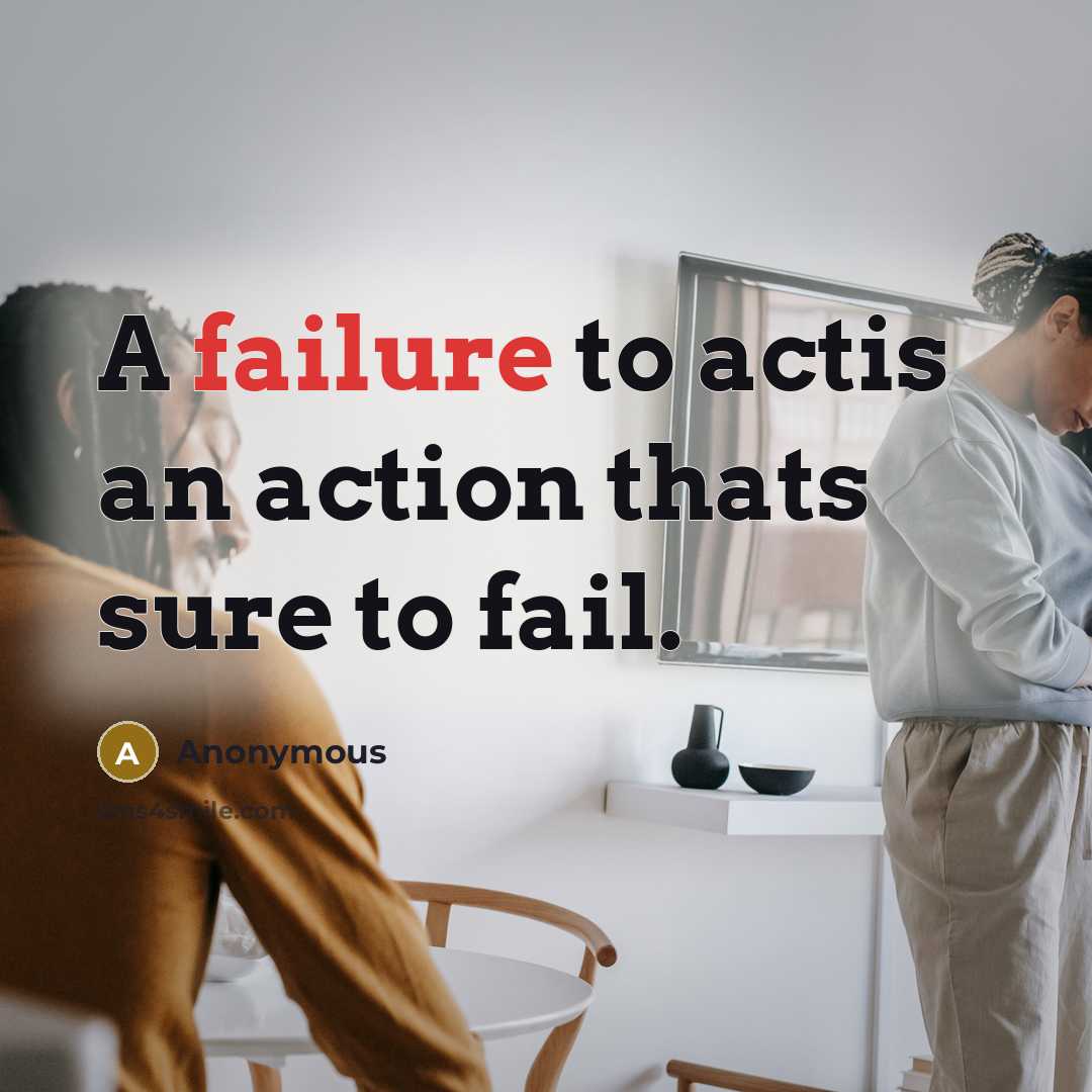 “A failure to actis an action thats sure to fail.” quote by Anonymous