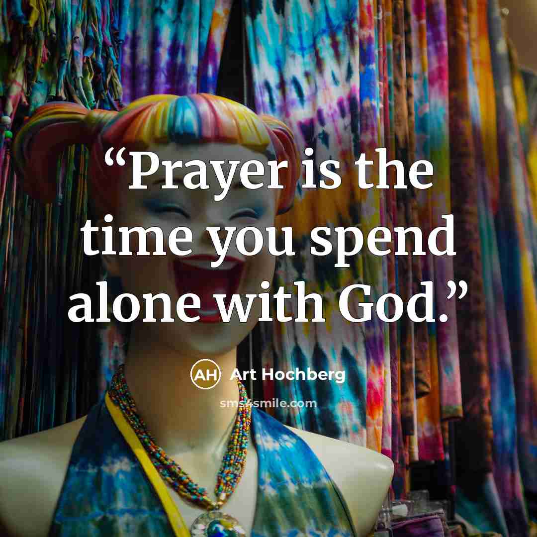 “Prayer is the time you spend alone with God.” quote by Art Hochberg