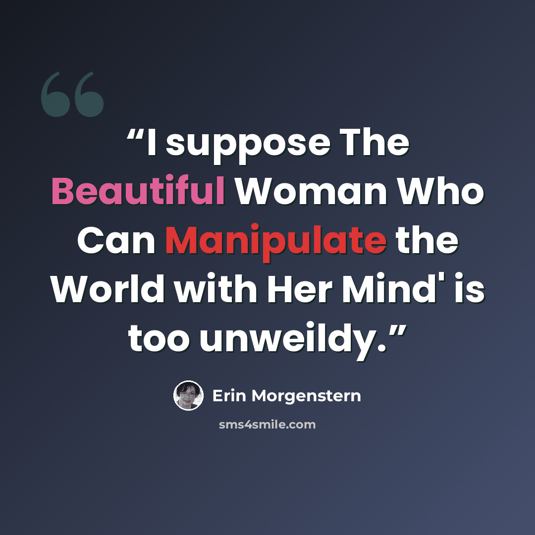 “I suppose The Beautiful Woman Who Can Manipulate the World with Her Mind' is too unweildy.” quote by Erin Morgenstern