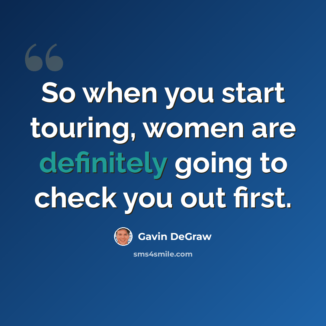 “So when you start touring, women are definitely going to check you out first.” quote by Gavin DeGraw