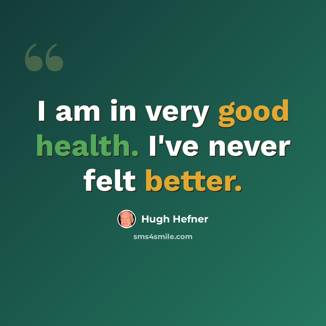 “I am in very good health. I've never felt better.” quote by Hugh Hefner