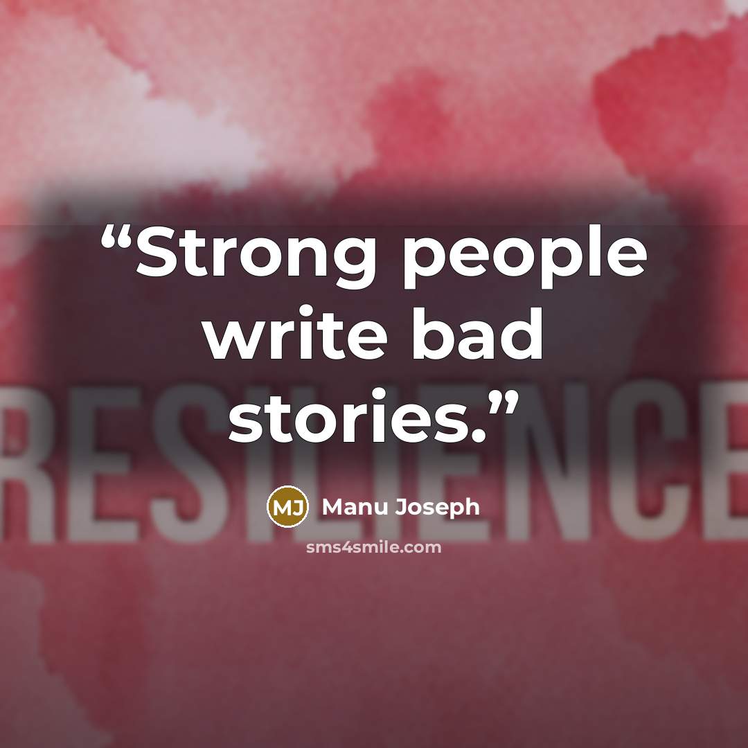 “Strong people write bad stories.” quote by Manu Joseph