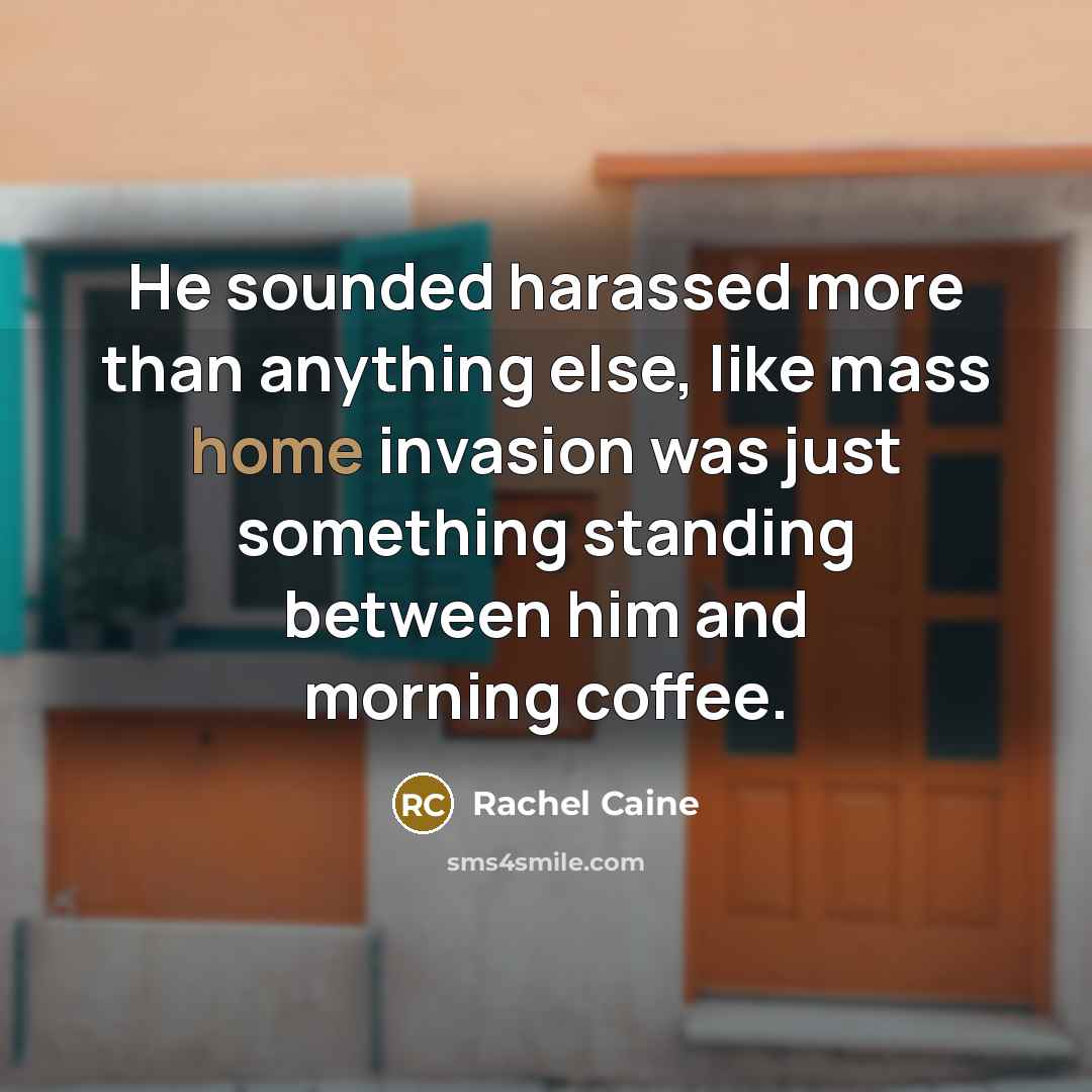 “He sounded harassed more than anything else, like mass home invasion was just something standing between him and morning coffee.” quote by Rachel Caine