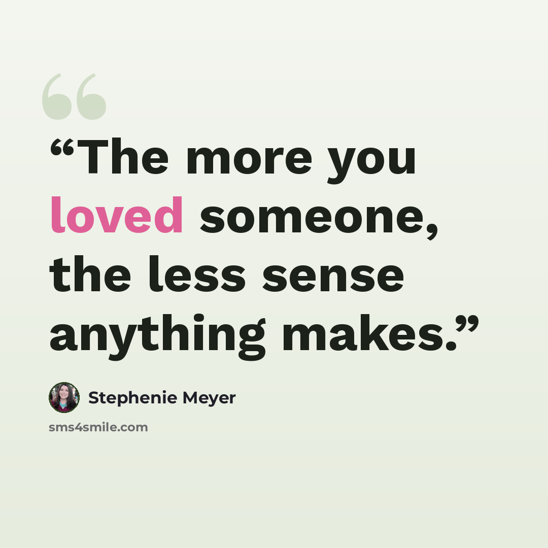 “The more you loved someone, the less sense anything makes.” quote by Stephenie Meyer
