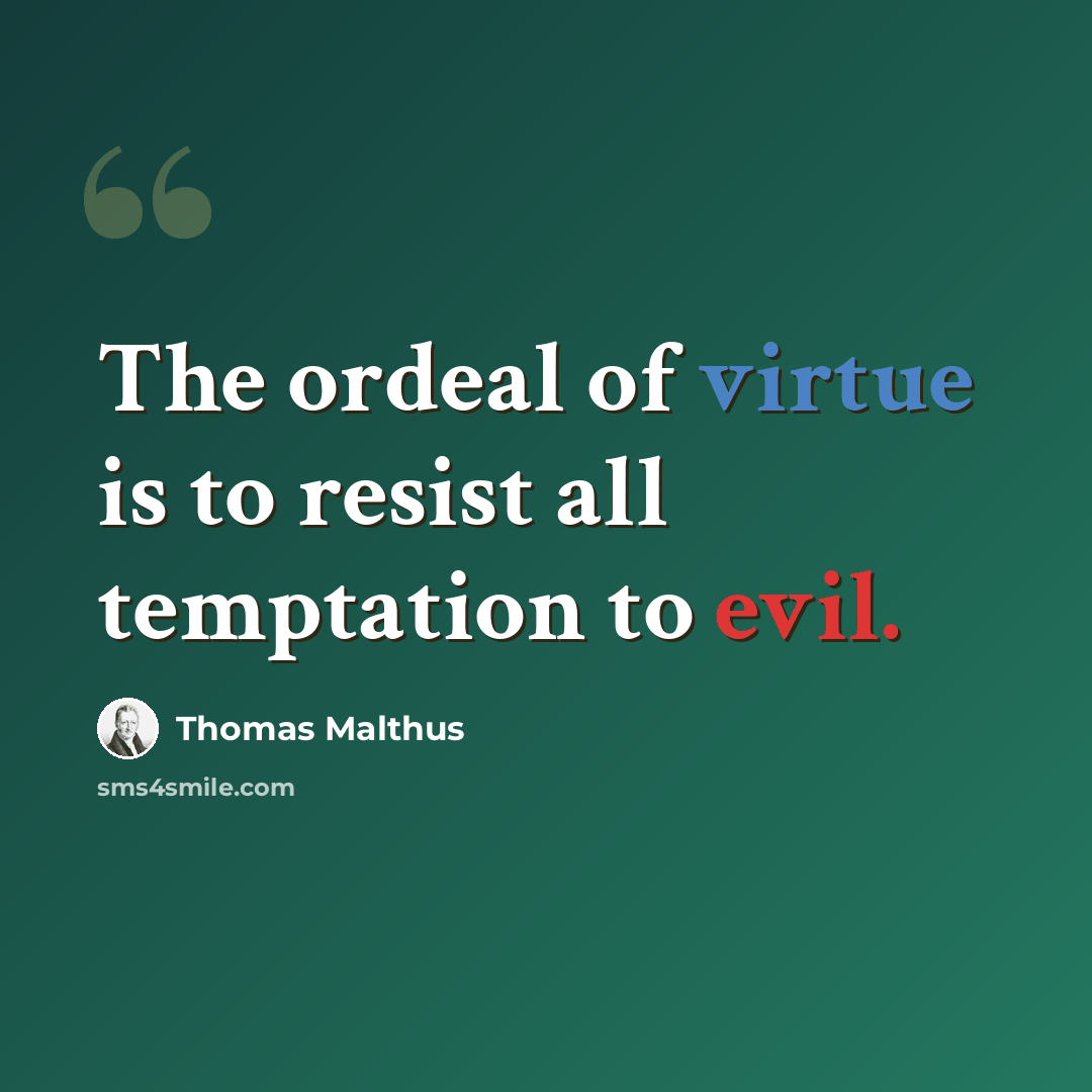 “The ordeal of virtue is to resist all temptation to evil.” quote by Thomas Malthus