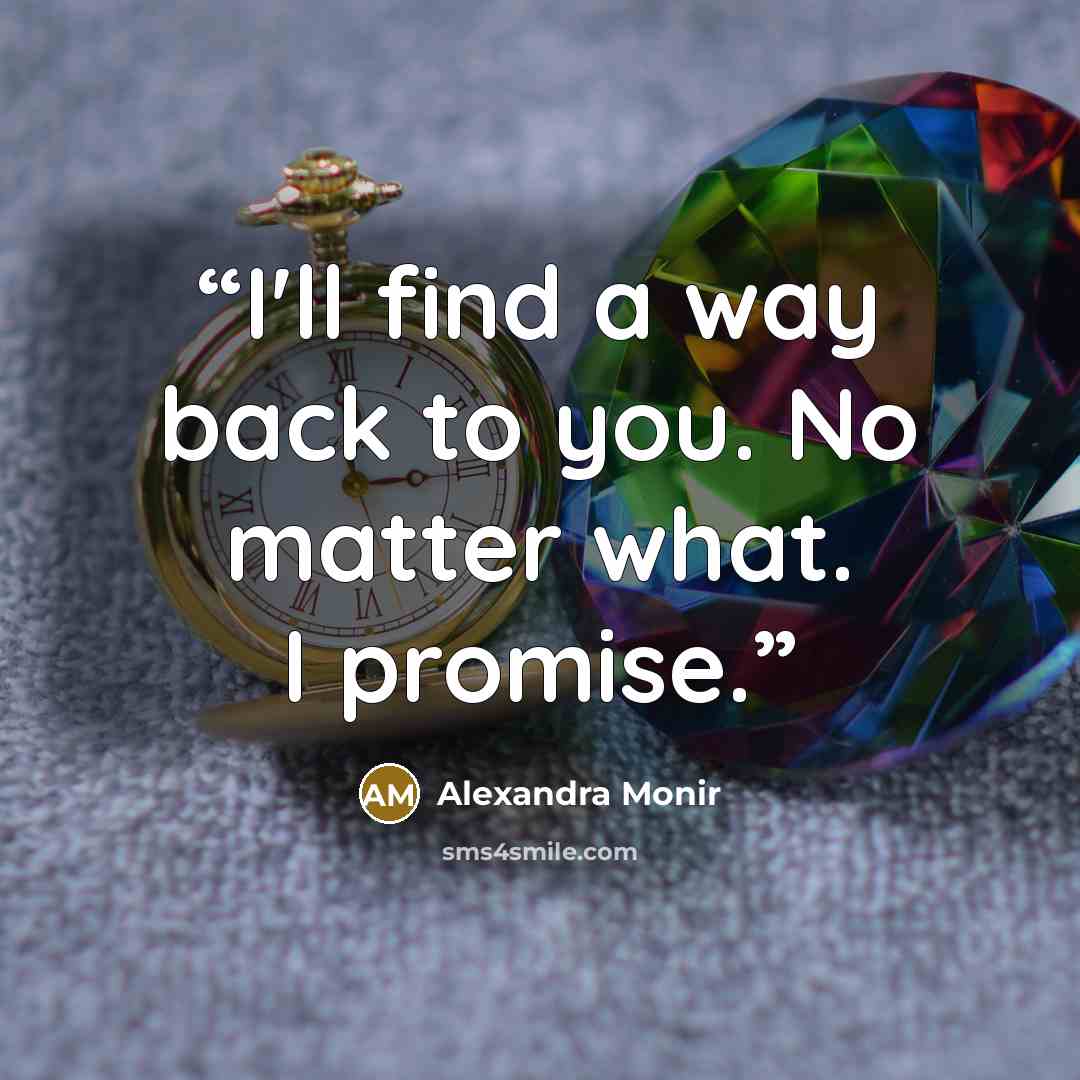 “I'll find a way back to you. No matter what. I promise.” quote by Alexandra Monir