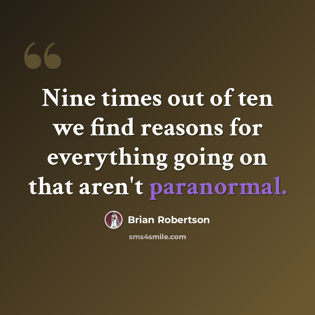 “Nine times out of ten we find reasons for everything going on that aren't paranormal.” quote by Brian Robertson
