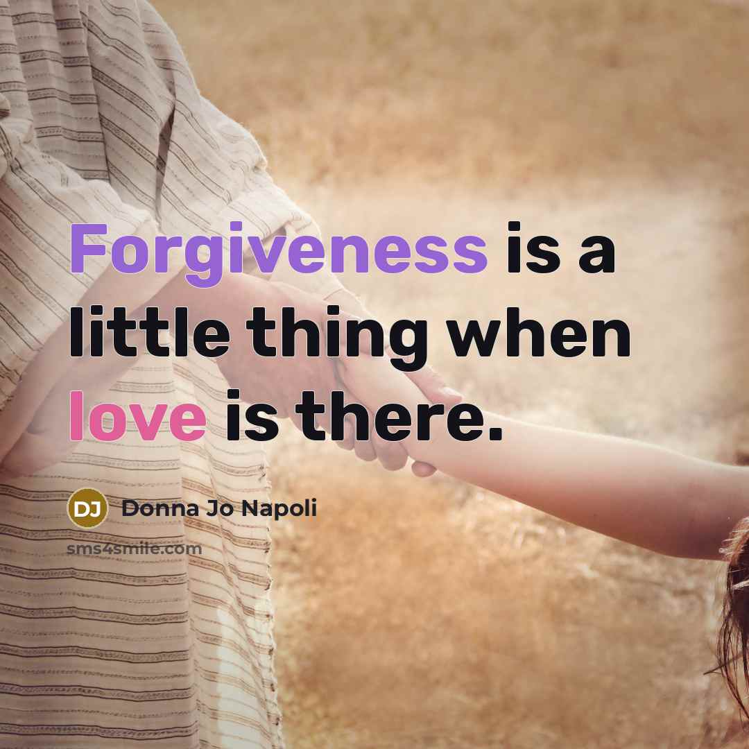 “Forgiveness is a little thing when love is there.” quote by Donna Jo Napoli