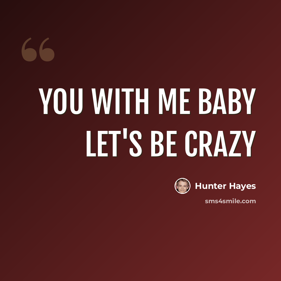 “You with me baby let's be crazy” quote by Hunter Hayes