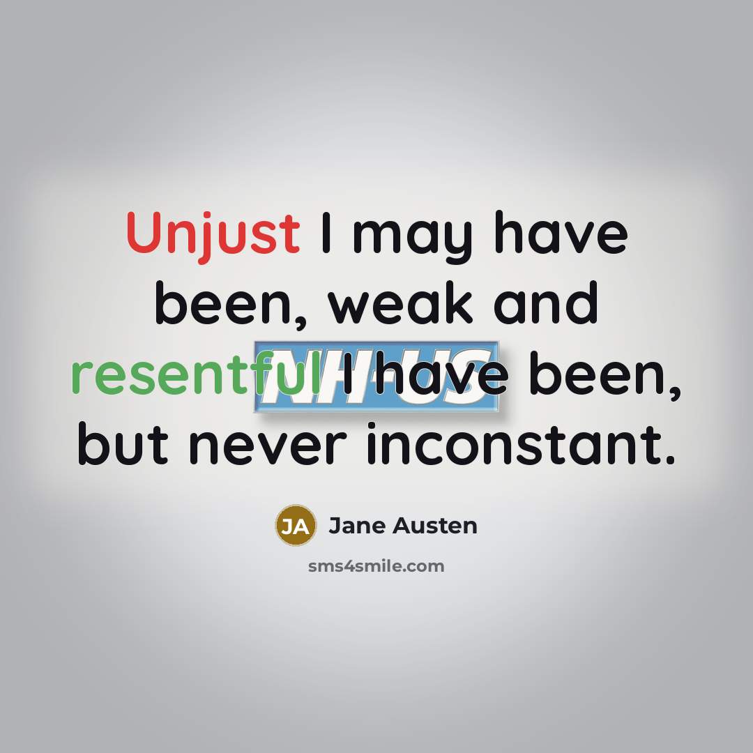 “Unjust I may have been, weak and resentful I have been, but never inconstant.” quote by Jane Austen