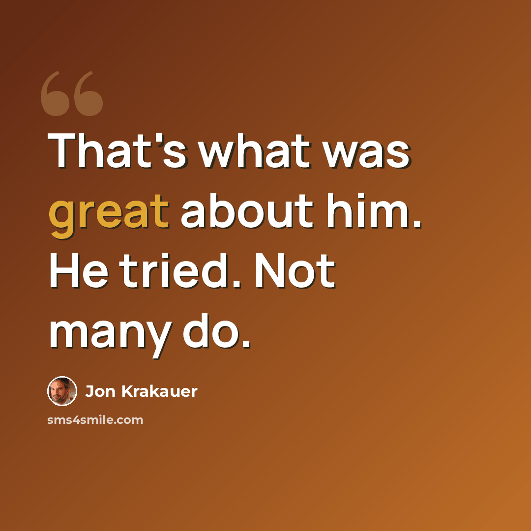 “That's what was great about him. He tried. Not many do.” quote by Jon Krakauer