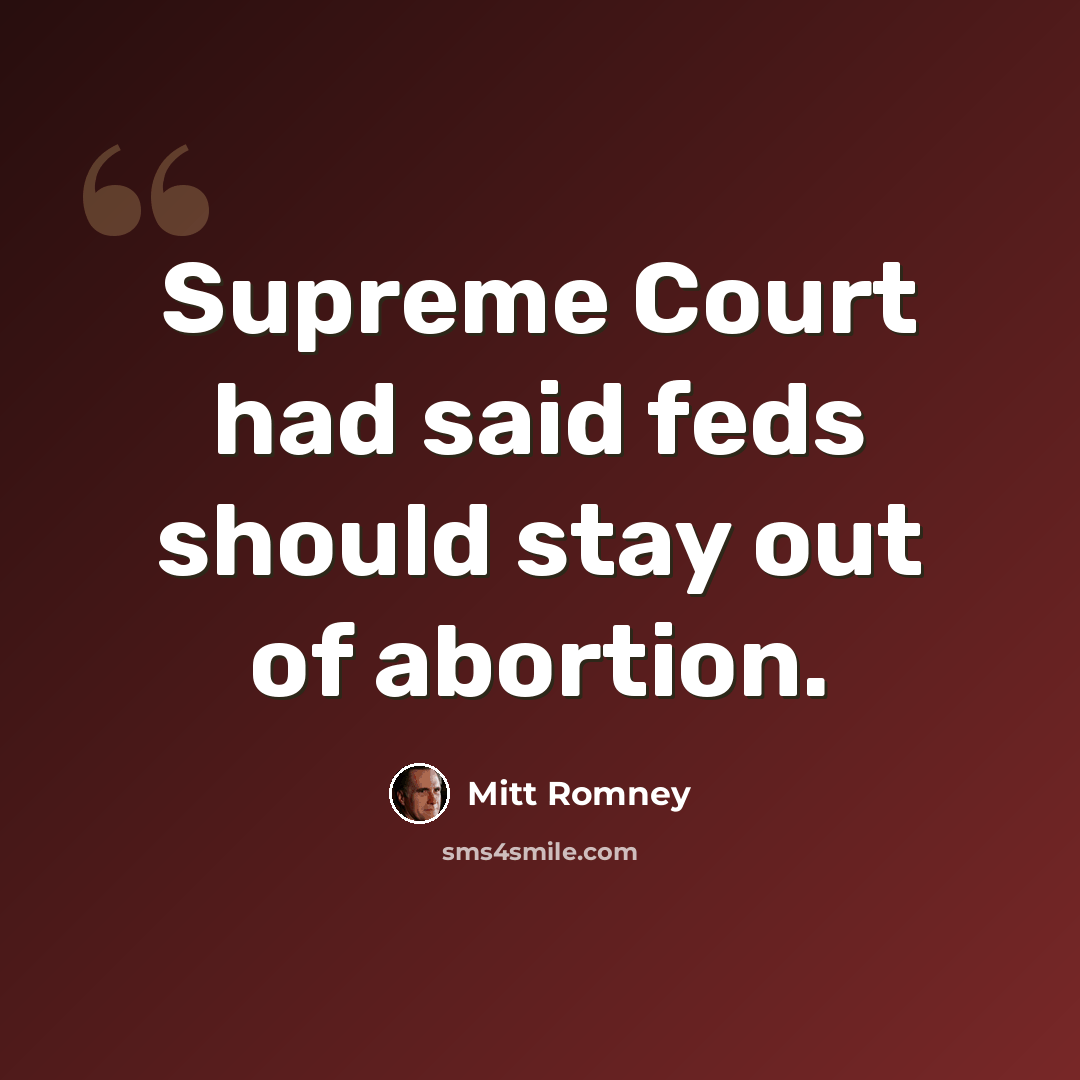 “Supreme Court had said feds should stay out of abortion.” quote by Mitt Romney