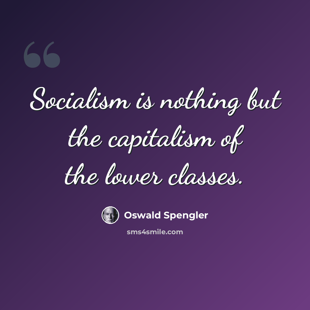 “Socialism is nothing but the capitalism of the lower classes.” quote by Oswald Spengler
