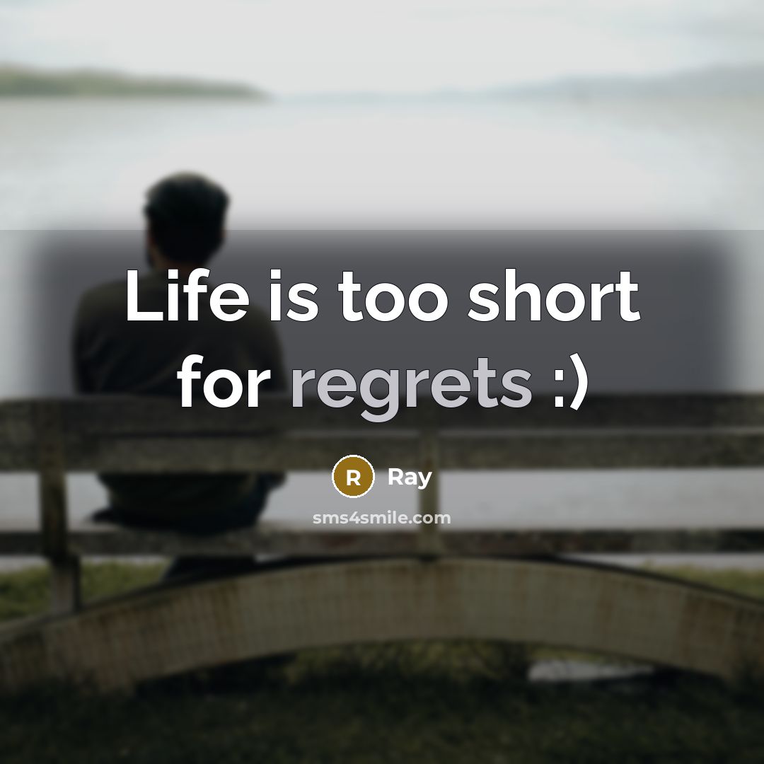 “Life is too short for regrets :)” quote by Ray