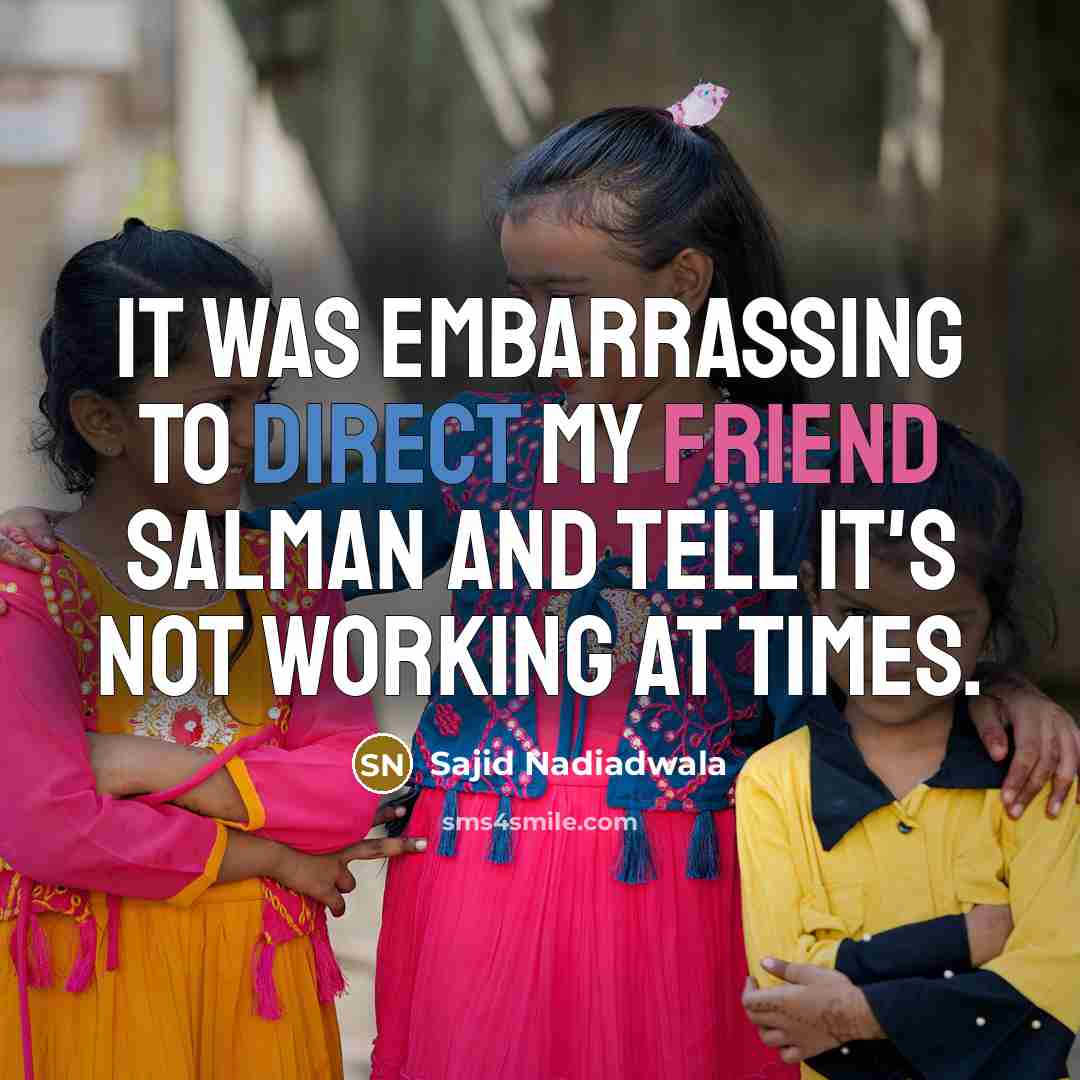 “It was embarrassing to direct my friend Salman and tell it's not working at times.” quote by Sajid Nadiadwala