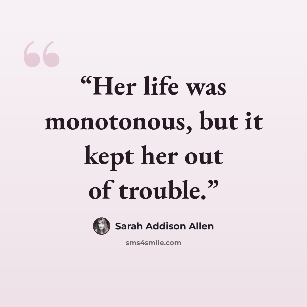 “Her life was monotonous, but it kept her out of trouble.” quote by Sarah Addison Allen