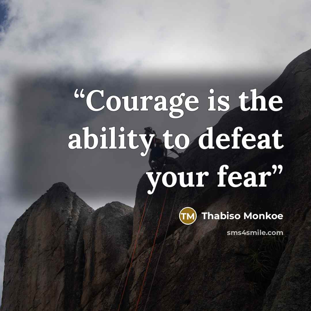“Courage is the ability to defeat your fear” quote by Thabiso Monkoe