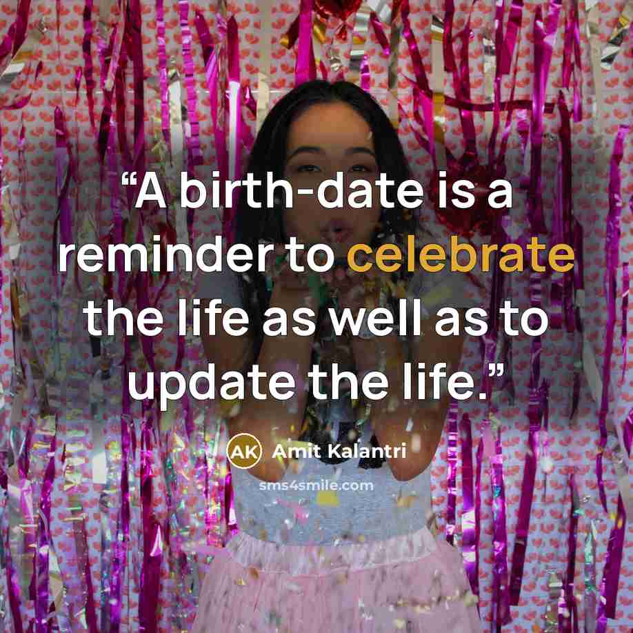 “A birth-date is a reminder to celebrate the life as well as to update the life.” quote by Amit Kalantri